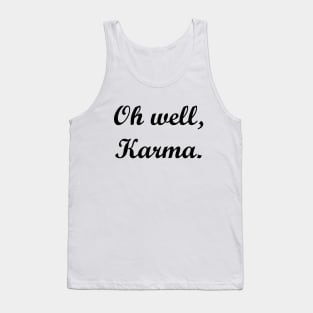 Oh well, Karma. Tank Top